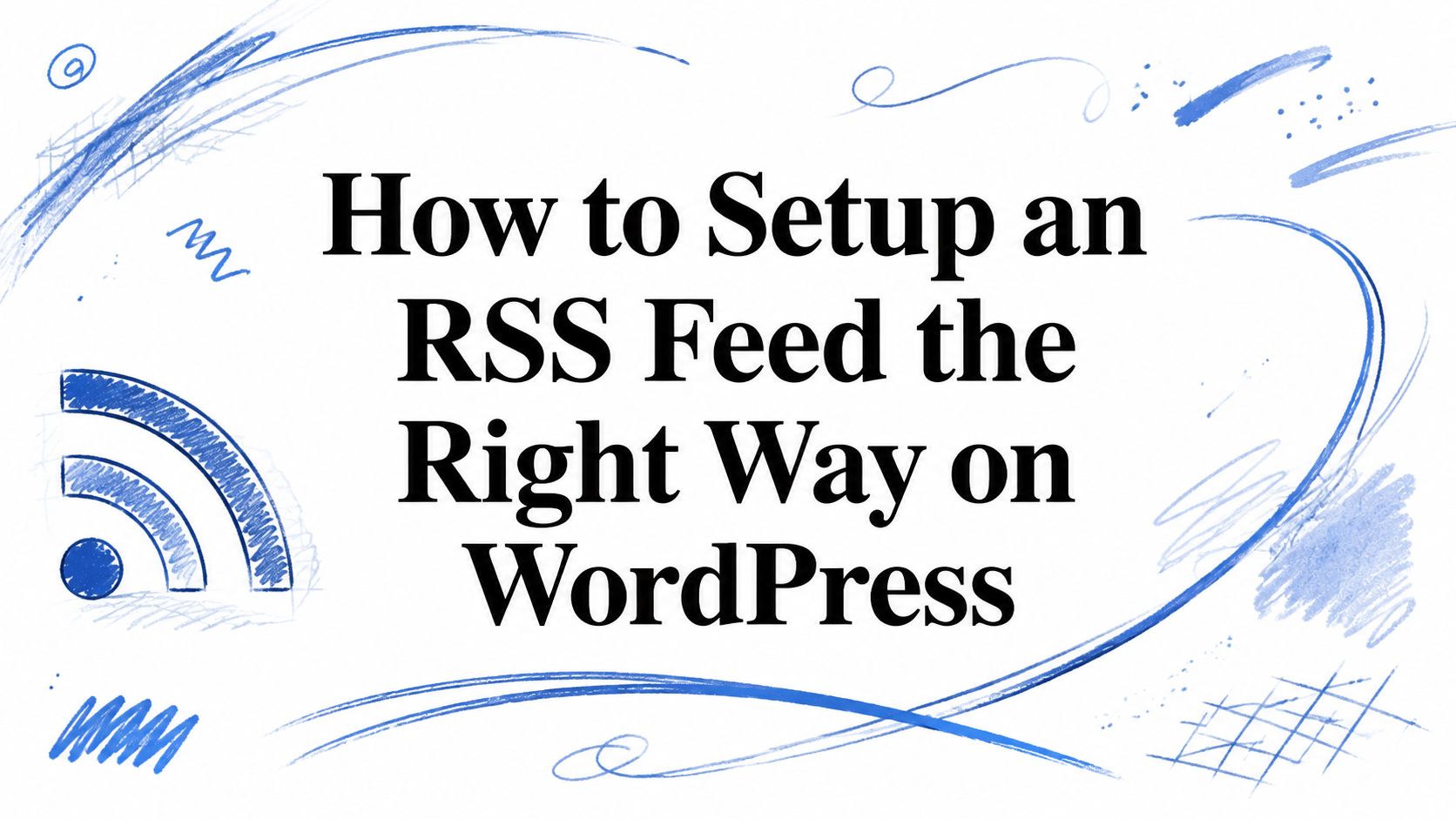 How to Setup an RSS Feed the Right Way on WordPress